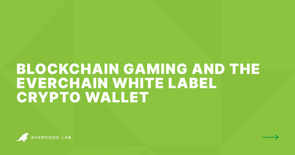 Blockchain Gaming and the Everchain White Label Crypto Wallet