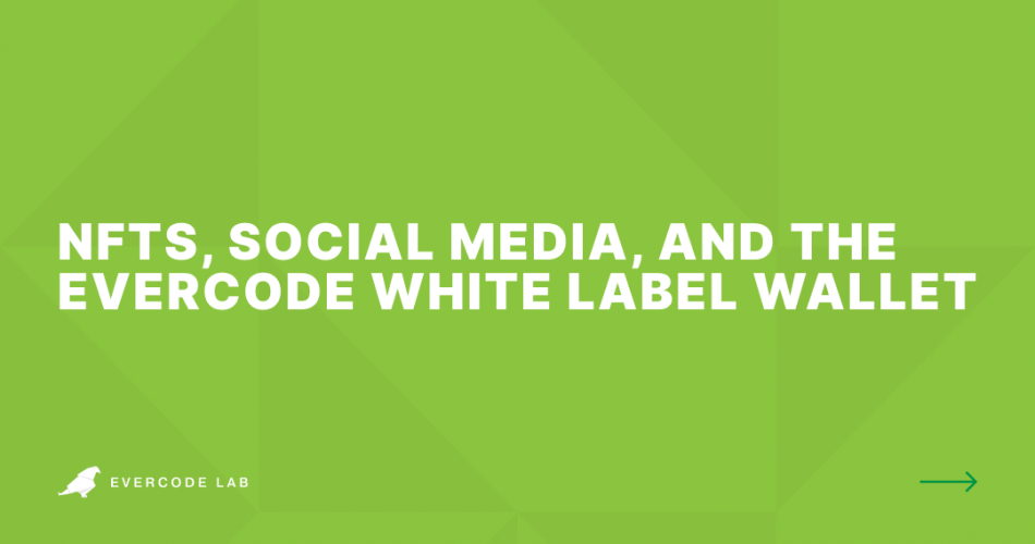    NFTs, Social Media, and the Evercode White Label Wallet